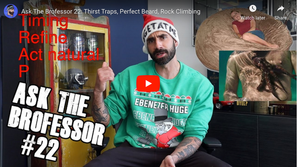 Ask The Brofessor 22: Thirst Traps, Perfect Beard, Rock Climbing | BroScienceLife