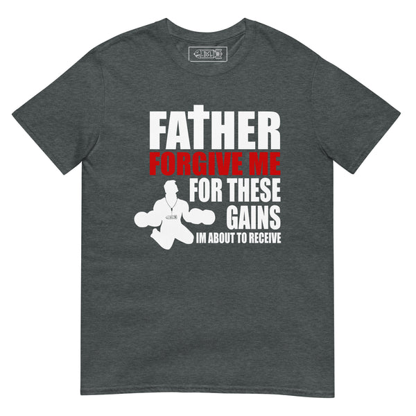 FATHER FORGIVE ME FOR THESE GAINS T-Shirt